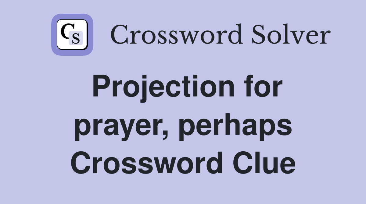 Projection for prayer, perhaps Crossword Clue Answers Crossword Solver